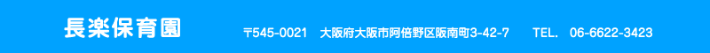 長楽保育園 住所：大阪府大阪市阿倍野区阪南町3-42-7 TEL.06-6622-3423